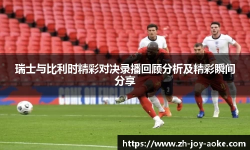 瑞士与比利时精彩对决录播回顾分析及精彩瞬间分享